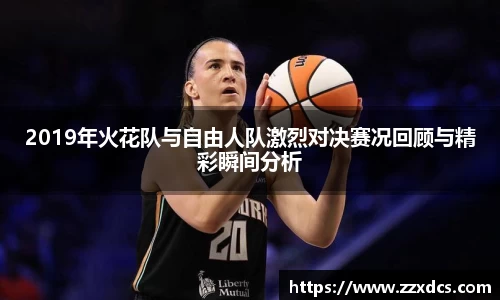 2019年火花队与自由人队激烈对决赛况回顾与精彩瞬间分析