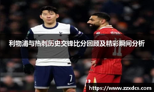 利物浦与热刺历史交锋比分回顾及精彩瞬间分析